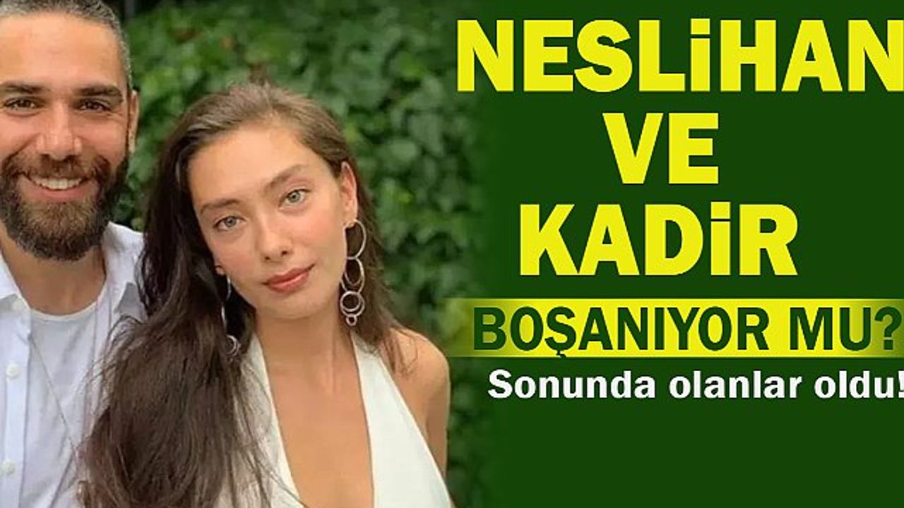 Neslihan Atagül ve Kadir Doğulu boşanıyor mu?