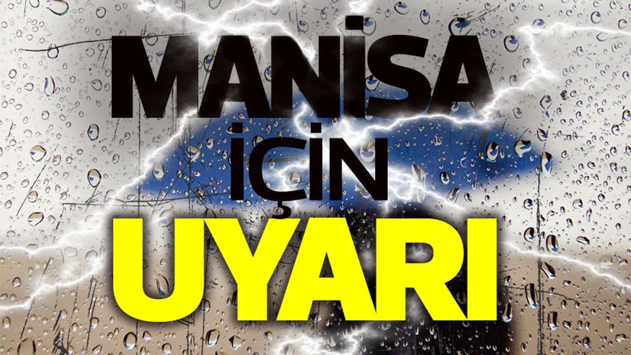 Manisa ve İzmir için kuvvetli yağış uyarısı