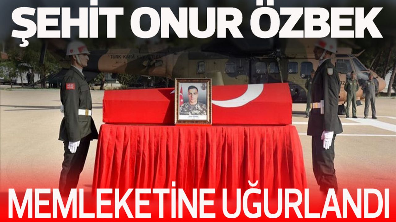 Şehit Piyade Sözleşmeli Er Onur Özbek'in naaşı memleketine gönderildi
