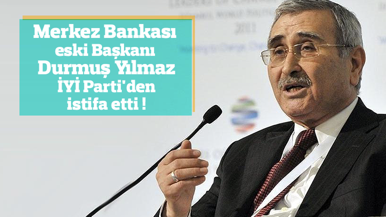 Merkez Bankası eski Başkanı Durmuş Yılmaz İYİ Parti'den istifa etti