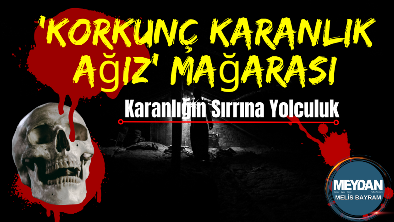 Türkiye'nin Gizemleri: "Korkunç Karanlık Ağız"