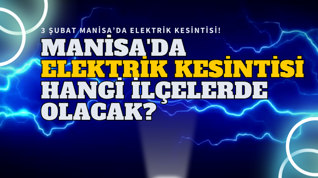 3 Şubat Manisa'da elektrik kesintisi hangi ilçelerde olacak?