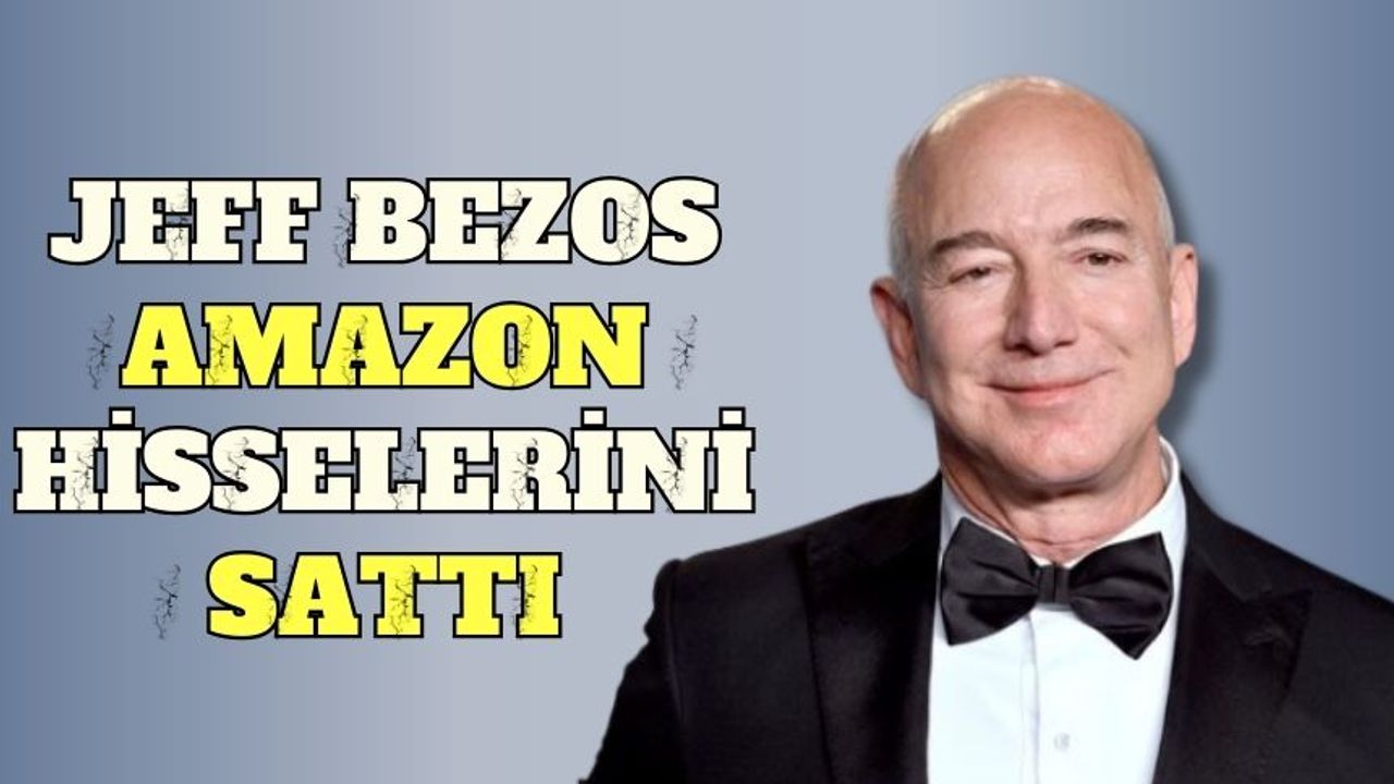 Jeff Bezos, Amazon hisselerini sattı!