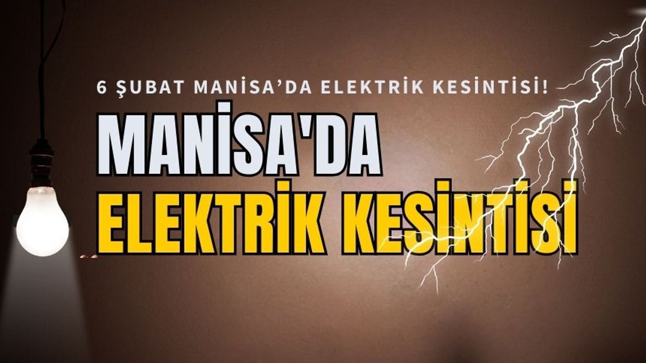 6 Şubat Manisa'da elektrik kesintisi hangi ilçelerde olacak?