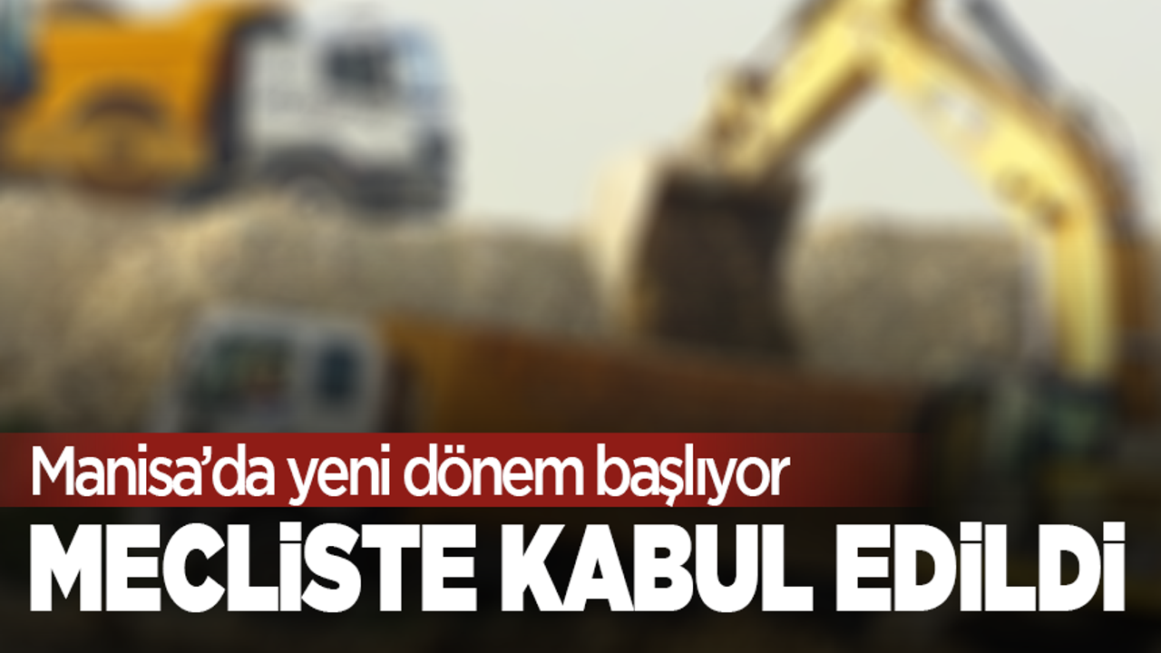 Manisa’da yeni dönem başlıyor: Mecliste kabul edildi!
