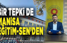 Bir tepki de Manisa Eğitim-Sen’den