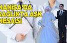 Manisa’da sağlıkta aşk mesaisi