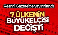 7 ülkenin büyükelçisi değişti