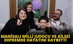 Manisalı milli Judocu ve ailesi depremde hayatını kaybetti