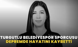 Turgutlu Belediyespor sporcusu depremde hayatını kaybetti