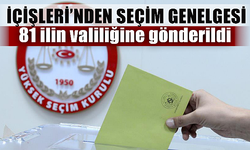 İçişleri Bakanlığı'ndan 81 il valiliğine 'Seçim Tedbirleri Genelgesi'