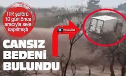 Şanlıurfa'da 10 gün önce aracıyla sele kapılan tır şoförünün cansız bedeni bulundu
