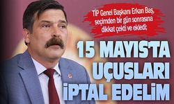 TİP Genel Başkanı Erkan Baş: "15 Mayıs'ta Uçuşları İptal Edelim"