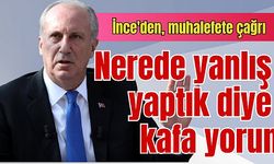 İnce'den, muhalefete çağrı: Nerede yanlış yaptık diye kafa yorun