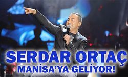 SERDAR ORTAÇ MANİSA'YA GELİYOR