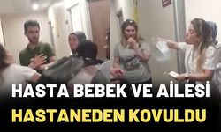 HASTA BEBEK VE AİLESİ HASTANEDEN KOVULDU