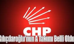 Kılıçdaroğlu'nun A Takımı Belli Oldu
