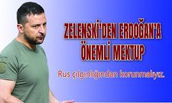 ZELENSKİ’DEN ERDOĞAN’A ÖNEMLİ MEKTUP