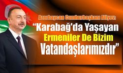 Azerbaycan Cumhurbaşkanı Aliyev: “Karabağ’da Yaşayan Ermeniler De Bizim Vatandaşlarımızdır”