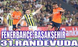  Fenerbahçe ile Başakşehir 31. randevuda