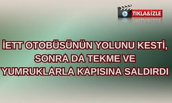 İETT otobüsünün yolunu kesti, sonra da tekme ve yumruklarla kapısına saldırdı