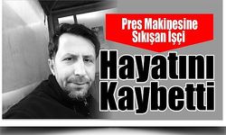 Pres Makinesine Sıkışan İşçi Hayatını Kaybetti