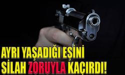 Ayrı yaşadığı eşini silah zoruyla kaçırdı!