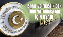 Dışişleri Bakanlığından İsrail ve Filistin'deki Türk vatandaşları için uyarı