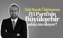 Zeki Burak Özkösemen İYİ Parti’nin Büyükşehir adayı mı oluyor?