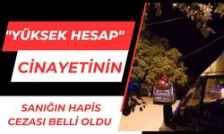 "Yüksek hesap" cinayetinin sanığın hapis cezası belli oldu