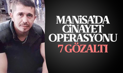 Manisa'daki cinayetle ilgili operasyonda 7 kişi gözaltına alındı