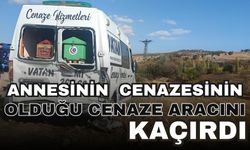 Annesinin cenazesinin bulunduğu cenaze aracını kaçırdı