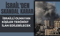 İsrail'den skandal karar: İsrailli olmayan kişiler terörist ilan edilebilecek