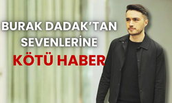 Burak Dadak’tan sevenlerine kötü haber