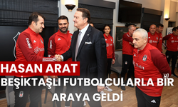 Hasan Arat, Beşiktaşlı futbolcularla bir araya geldi