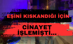 Eşini kıskandığı için cinayet işleyen koca tutuklandı