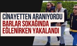 Cinayetten aranıyordu, barlar sokağında eğlenirken yakalandı