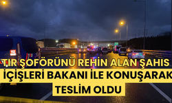 Tır şoförünü rehin alan şahıs İçişleri Bakanı ile konuşarak teslim oldu