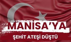 Manisa’ya şehit ateşi düştü!