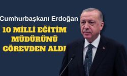 Cumhurbaşkanı Erdoğan 10 milli eğitim müdürünü görevden aldı