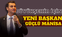 Büyükşehir için yeni başkan, güçlü Manisa