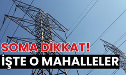 Soma dikkat! İşte o mahalleler