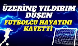 Maçta üzerine yıldırım düşen futbolcu hayatını kaybetti!