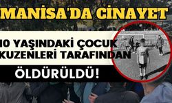 Manisa'da Cinayet! 10 yaşındaki çocuk öldürüldü