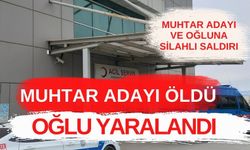 Muhtar adayı ve oğluna silahlı saldırı