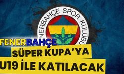 Fenerbahçe Süper Kupa'ya U19 takımı ile katılacak
