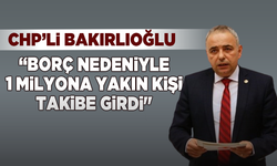 CHP’li Vehbi Bakırlıoğlu: “Borç nedeniyle 1 milyona yakın kişi takibe girdi"