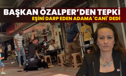 Başkan Özalper, eşini darp eden adama 'cani' dedi