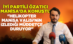 İYİ Partili Özatıcı Manisa'da konuştu: "Helikopter Manisa Valisi'nin izlediği müddetçe duruyor"