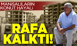 Manisalıların konut hayali rafa kalktı!